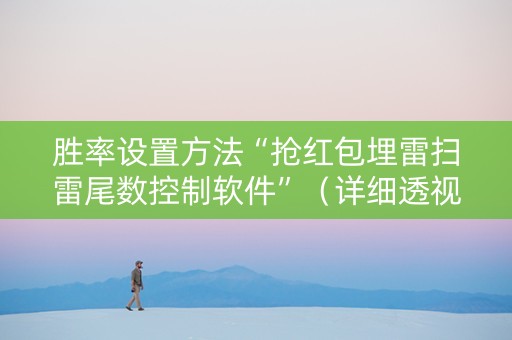胜率设置方法“抢红包埋雷扫雷尾数控制软件”（详细透视教程）-哔哩哔哩