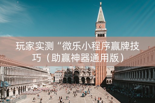 玩家实测“微乐小程序赢牌技巧（助赢神器通用版）