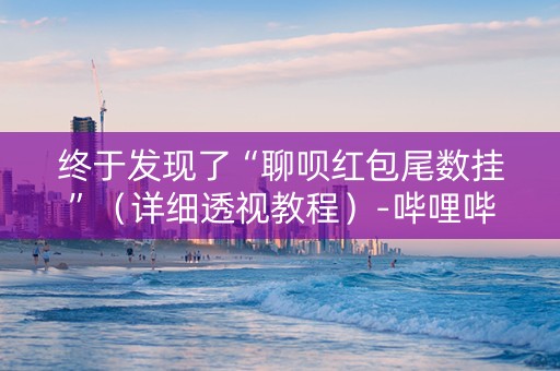 终于发现了“聊呗红包尾数挂”（详细透视教程）-哔哩哔哩