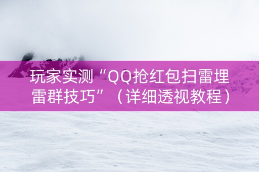 玩家实测“QQ抢红包扫雷埋雷群技巧”（详细透视教程）-哔哩哔哩