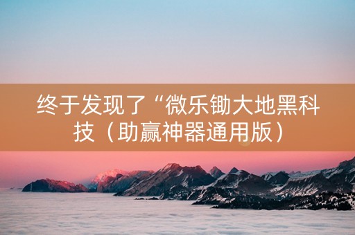 终于发现了“微乐锄大地黑科技（助赢神器通用版）
