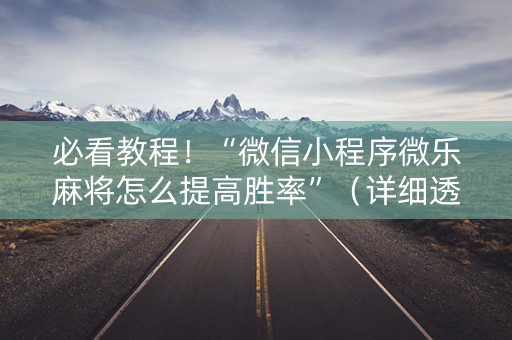 必看教程！“微信小程序微乐麻将怎么提高胜率”（详细透视教程）-哔哩哔哩