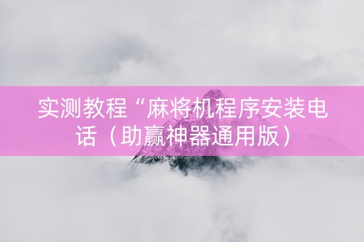 实测教程“麻将机程序安装电话（助赢神器通用版）