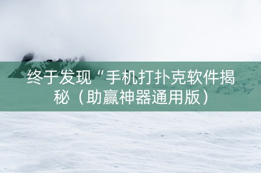 终于发现“手机打扑克软件揭秘（助赢神器通用版）