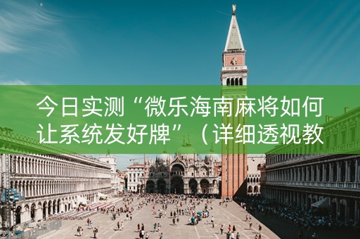 今日实测“微乐海南麻将如何让系统发好牌”（详细透视教程）-哔哩哔哩