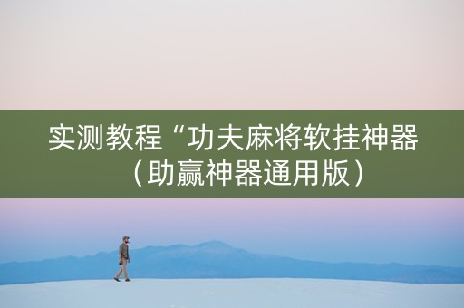 实测教程“功夫麻将软挂神器（助赢神器通用版）