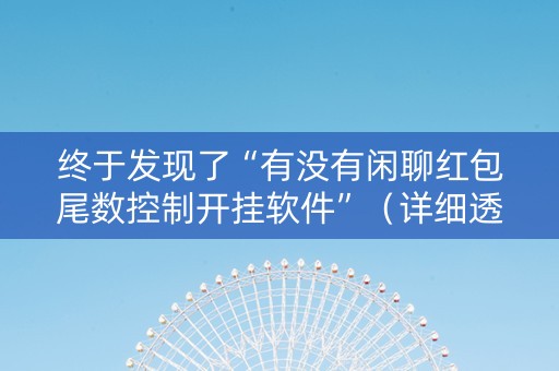 终于发现了“有没有闲聊红包尾数控制开挂软件”（详细透视教程）-哔哩哔哩