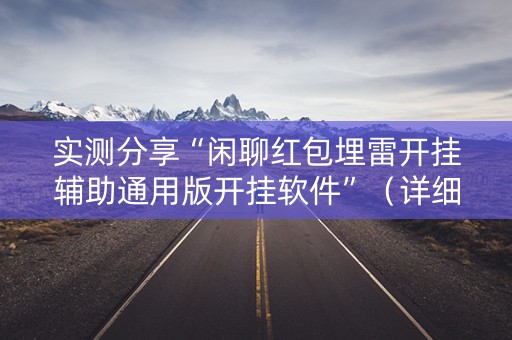 实测分享“闲聊红包埋雷开挂辅助通用版开挂软件”（详细透视教程）-哔哩哔哩