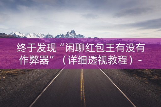 终于发现“闲聊红包王有没有作弊器”（详细透视教程）-哔哩哔哩