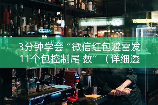 3分钟学会“微信红包避雷发11个包控制尾 数”（详细透视教程）-哔哩哔哩