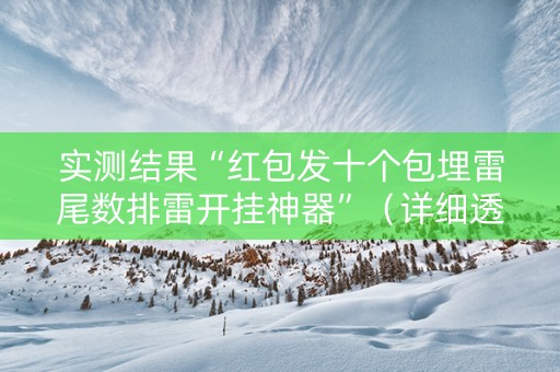 实测结果“红包发十个包埋雷尾数排雷开挂神器”（详细透视教程）-哔哩哔哩