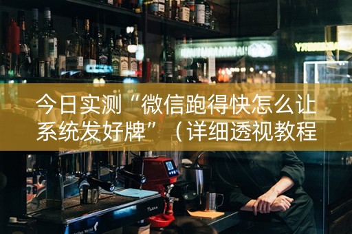今日实测“微信跑得快怎么让系统发好牌”（详细透视教程）-哔哩哔哩