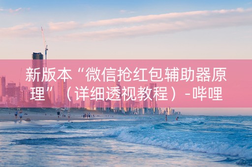新版本“微信抢红包辅助器原理”（详细透视教程）-哔哩哔哩