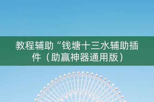教程辅助“钱塘十三水辅助插件（助赢神器通用版）