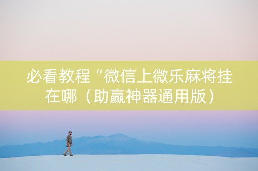 必看教程“微信上微乐麻将挂在哪（助赢神器通用版）