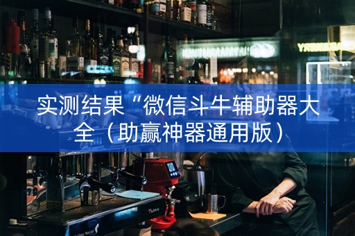 实测结果“微信斗牛辅助器大全（助赢神器通用版）