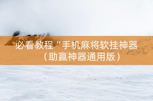 必看教程“手机麻将软挂神器（助赢神器通用版）