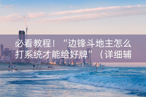 必看教程！“边锋斗地主怎么打系统才能给好牌”（详细辅助教程）-哔哩哔哩