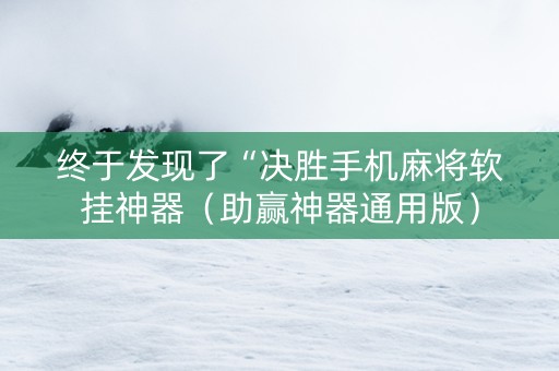 终于发现了“决胜手机麻将软挂神器（助赢神器通用版）