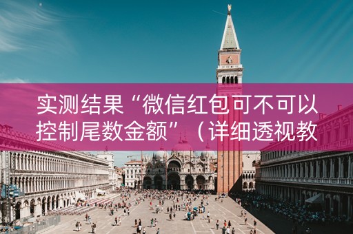 实测结果“微信红包可不可以控制尾数金额”（详细透视教程）-哔哩哔哩