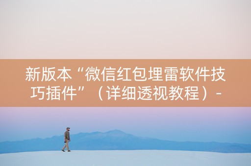 新版本“微信红包埋雷软件技巧插件”（详细透视教程）-哔哩哔哩