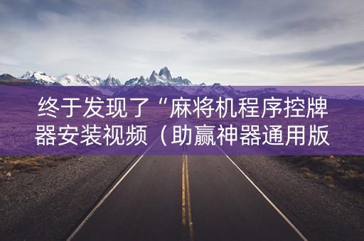 终于发现了“麻将机程序控牌器安装视频（助赢神器通用版）