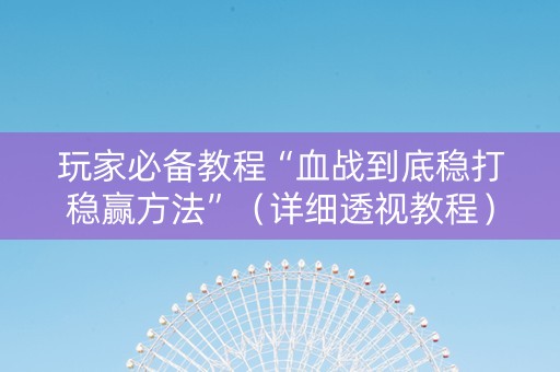 玩家必备教程“血战到底稳打稳赢方法”（详细透视教程）-哔哩哔哩