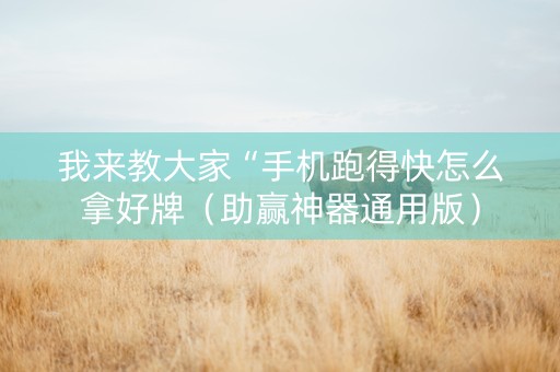 我来教大家“手机跑得快怎么拿好牌（助赢神器通用版）