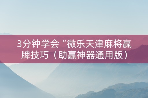 3分钟学会“微乐天津麻将赢牌技巧（助赢神器通用版）