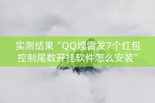 实测结果“QQ埋雷发7个红包控制尾数开挂软件怎么安装”（详细透视教程）-哔哩哔哩