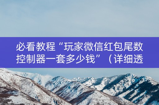 必看教程“玩家微信红包尾数控制器一套多少钱”（详细透视教程）-哔哩哔哩