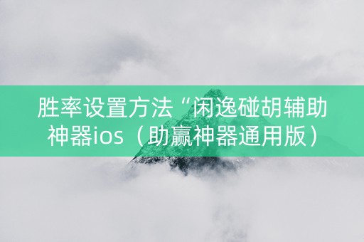 胜率设置方法“闲逸碰胡辅助神器ios（助赢神器通用版）