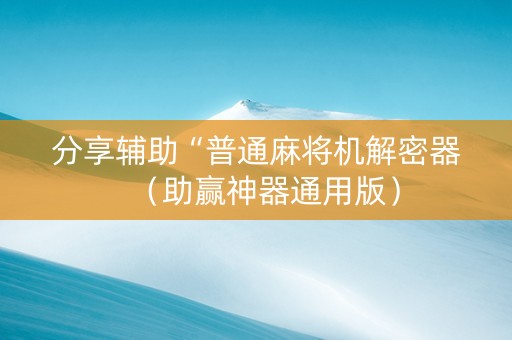 分享辅助“普通麻将机解密器（助赢神器通用版）
