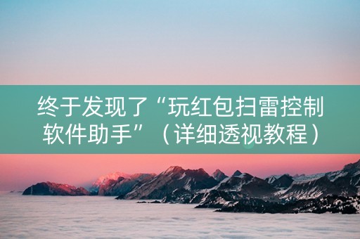 终于发现了“玩红包扫雷控制软件助手”（详细透视教程）-哔哩哔哩