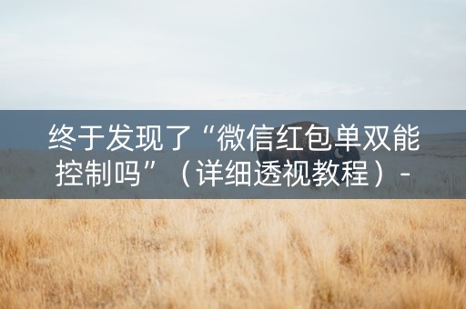 终于发现了“微信红包单双能控制吗”（详细透视教程）-哔哩哔哩