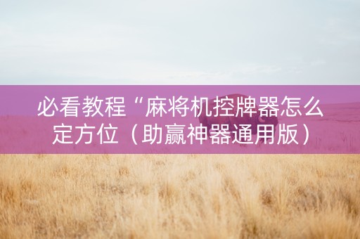 必看教程“麻将机控牌器怎么定方位（助赢神器通用版）