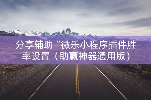 分享辅助“微乐小程序插件胜率设置（助赢神器通用版）
