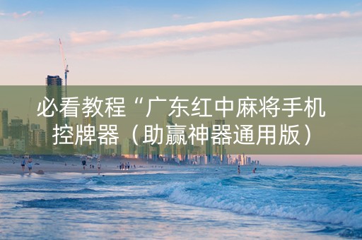 必看教程“广东红中麻将手机控牌器（助赢神器通用版）
