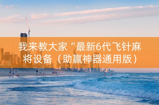 我来教大家“最新6代飞针麻将设备（助赢神器通用版）