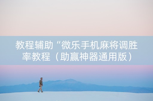 教程辅助“微乐手机麻将调胜率教程（助赢神器通用版）