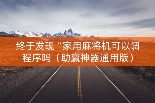 终于发现“家用麻将机可以调程序吗（助赢神器通用版）