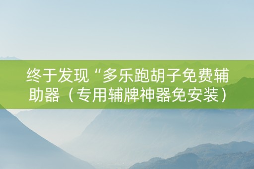 终于发现“多乐跑胡子免费辅助器（专用辅牌神器免安装）