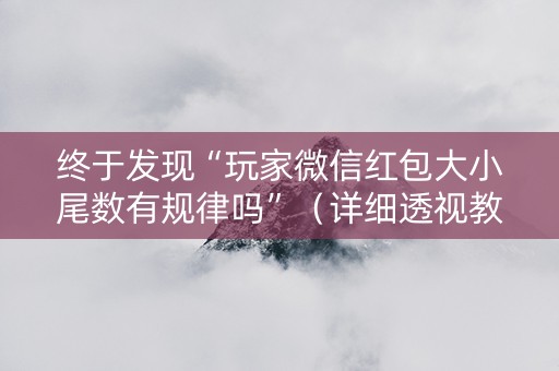 终于发现“玩家微信红包大小尾数有规律吗”（详细透视教程）-哔哩哔哩