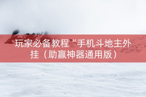 玩家必备教程“手机斗地主外挂（助赢神器通用版）