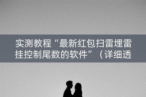 实测教程“最新红包扫雷埋雷挂控制尾数的软件”（详细透视教程）-哔哩哔哩