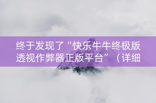 终于发现了“快乐牛牛终极版透视作弊器正版平台”（详细透视教程）-哔哩哔哩