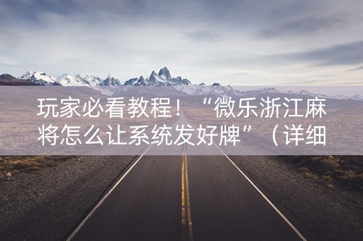 玩家必看教程！“微乐浙江麻将怎么让系统发好牌”（详细辅助教程）-哔哩哔哩