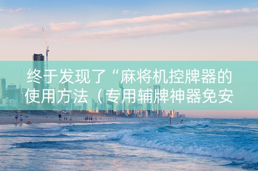 终于发现了“麻将机控牌器的使用方法（专用辅牌神器免安装）