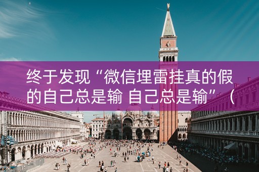 终于发现“微信埋雷挂真的假的自己总是输 自己总是输”（详细透视教程）-哔哩哔哩