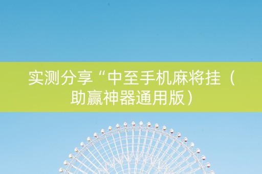 实测分享“中至手机麻将挂（助赢神器通用版）